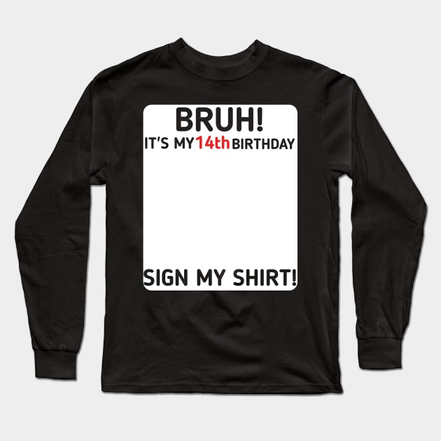 Bruh It's My 14th Birthday Sign My Shirt 14 Years Old Party Long Sleeve T-Shirt by mourad300
